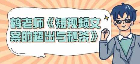 短视频文案怎么写？鹤老师《短视频文案的超出与秒杀》-韬哥副业项目资源网