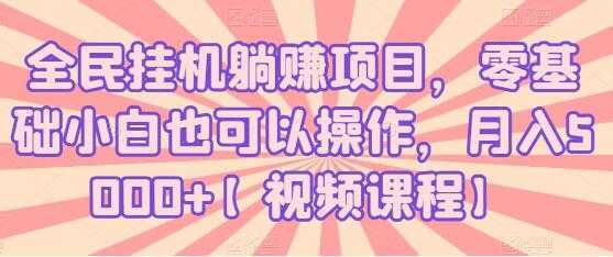 全民挂机躺赚项目，零基础小白也可以操作，月入5000+-韬哥副业项目资源网