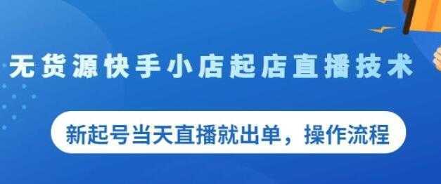 《无货源快手小店起店直播技术》新起号当天直播就出单，操作流程-韬哥副业项目资源网