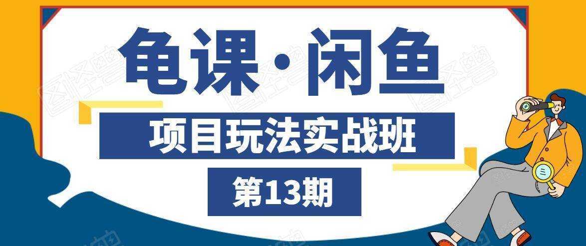 龟课·闲鱼项目玩法实战班第13期，轻松玩转闲鱼，多渠道多方法引流到私域流量池