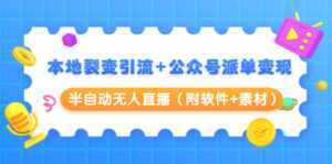 本地裂变引流+公众号派单变现+半自动无人直播（附软件+素材）-韬哥副业项目资源网