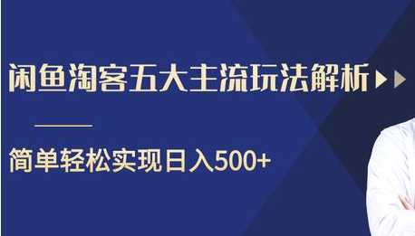 闲鱼淘客五大主流玩法解析，掌握后既能引流又能轻松实现日入500+