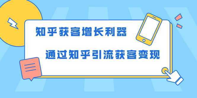 知乎获客增长利器：教你如何轻松通过知乎引流获客变现-韬哥副业项目资源网