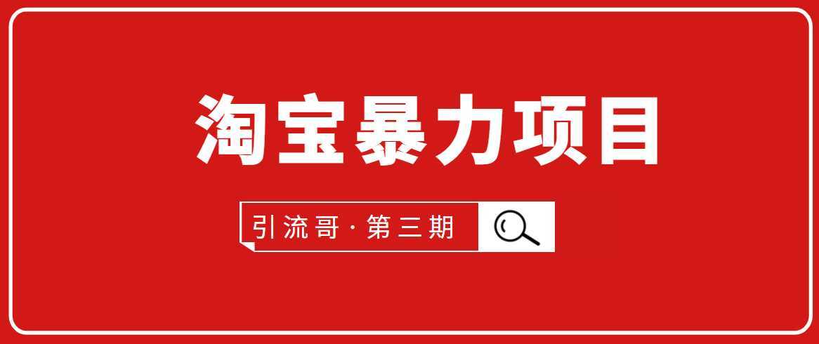 引流哥·第3期淘宝暴力项目：每天10-30分钟的空闲时间，有淘宝号，会玩淘宝-韬哥副业项目资源网