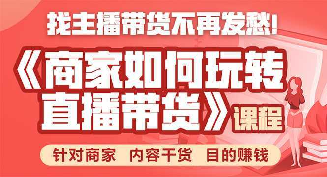 《手把手教你如何玩转直播带货》针对商家 内容干货 目的赚钱