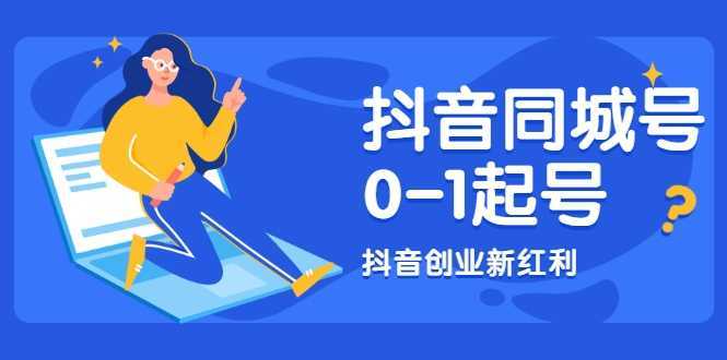 抖音同城号0-1起号，抖音创业新红利，2021年-2022年做同城号都不晚-韬哥副业项目资源网