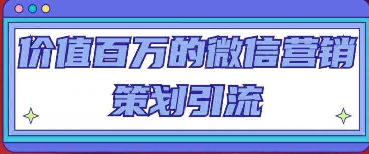 价值百万的微信营销策划引流系列课，每天引流100精准粉-韬哥副业项目资源网