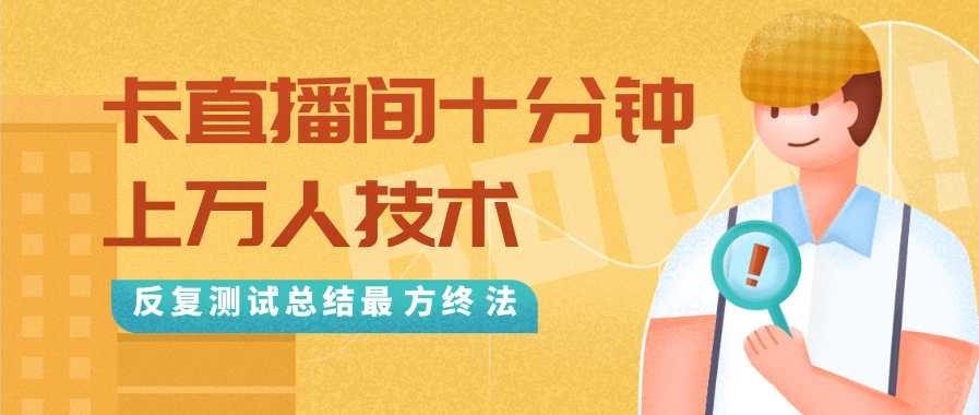 抖音最新卡直播间十分钟上万人技术，反复测试总结最终方法（视频+文档）-韬哥副业项目资源网