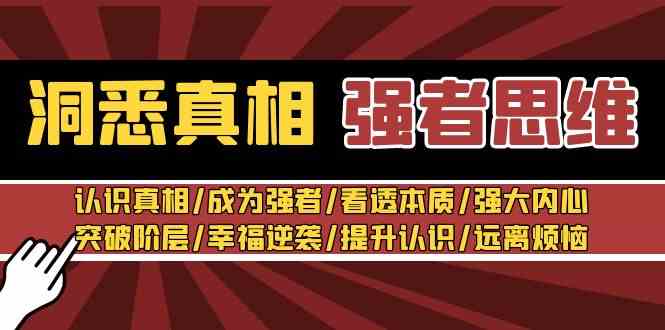 （8878期）洞悉真相 强者-思维：认识真相/成为强者/看透本质/强大内心/提升认识-韬哥副业项目资源网