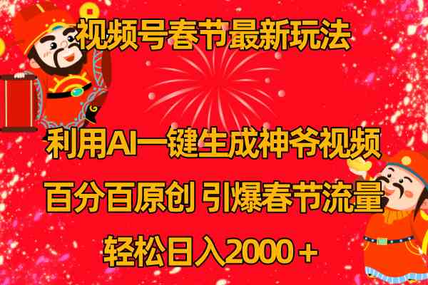 （8887期）视频号春节玩法 利用AI一键生成财神爷视频 百分百原创 引爆春节流量 日入2k-韬哥副业项目资源网