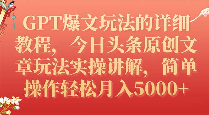 （7600期）GPT爆文玩法的详细教程，今日头条原创文章玩法实操讲解，简单操作月入5000+-韬哥副业项目资源网