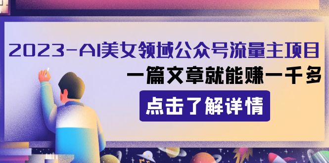 （8130期）2023AI美女领域公众号流量主项目：一篇文章就能赚一千多-韬哥副业项目资源网