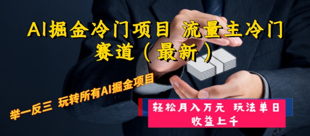 （8288期）AI掘金冷门项目 流量主冷门赛道（最新） 举一反三 玩法单日收益上 月入万元-韬哥副业项目资源网