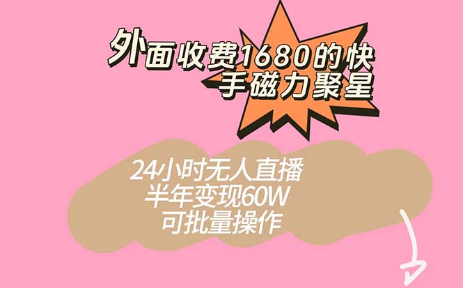 （7456期）外面收费1680的快手磁力聚星项目，24小时无人直播 半年变现60W，可批量操作-韬哥副业项目资源网