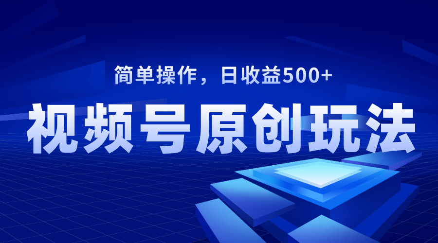 （8400期）视频号原创视频玩法，日收益500+-韬哥副业项目资源网