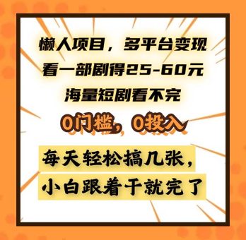 (13139期)懒人项目,多平台变现,看一部剧得25~60,海量短剧看不完,0门槛,0投…-韬哥副业项目资源网