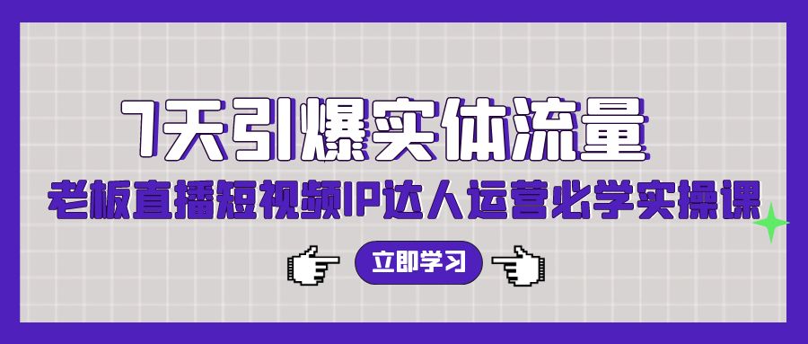 （9593期）7天点爆实体线总流量，老总直播短视频IP达人运营必会实操课（56节无水印素材）-韬哥副业项目资源网