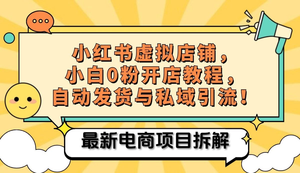 小红书电商，小白虚拟类目店铺教程，被动收益+私域引流-韬哥副业项目资源网