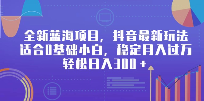 （9242期）全新升级蓝海项目，抖音最新游戏玩法，适宜0基本新手，平稳月入了万，轻轻松松日入300＋-韬哥副业项目资源网