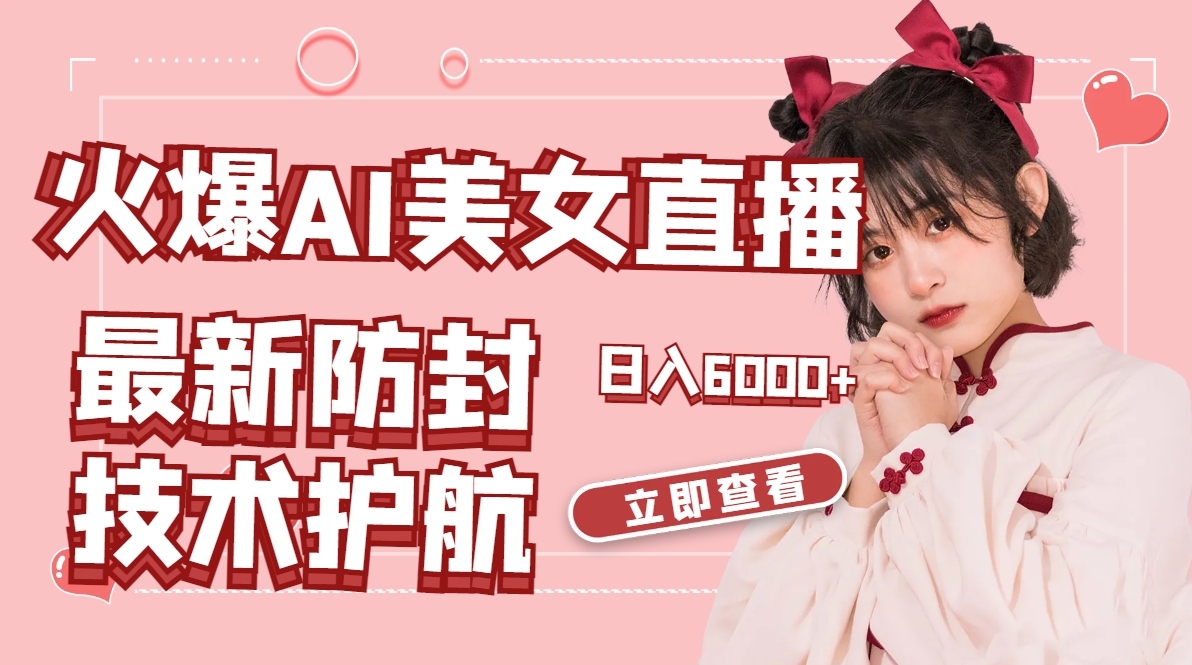 （8828期）受欢迎AI美女舞蹈直播间，全新封号技术性服务保障，礼品接到手抽筋，日赚6000-韬哥副业项目资源网