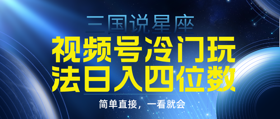 （9383期）视频号掘金冷门玩法，三国星座赛道，日入四位数（教程+素材）-韬哥副业项目资源网