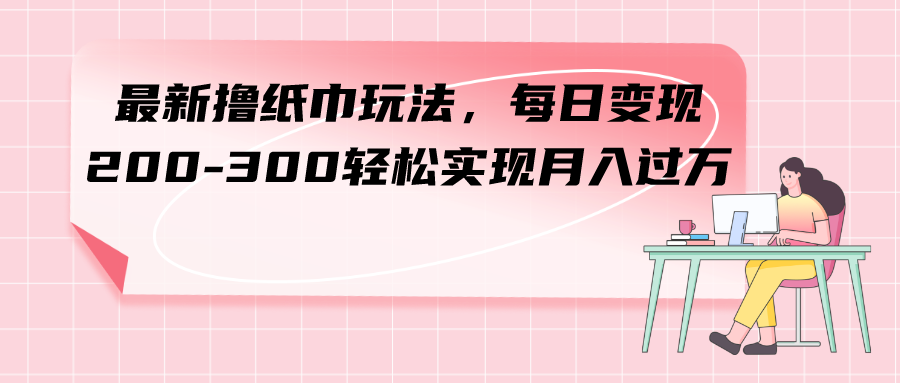 （7633期）全新撸卫生纸游戏玩法，每日转现 200-300真正实现月入了方-韬哥副业项目资源网