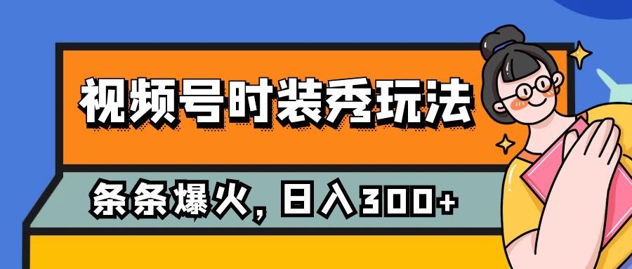 （7632期）微信视频号服装秀游戏玩法，一条条总流量2W ，家庭保姆级课堂教学，每日5min收益300-韬哥副业项目资源网