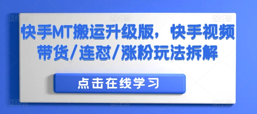 快手视频MT运送全新升级，快手视频短视频带货/连怼/增粉游戏玩法拆卸-韬哥副业项目资源网