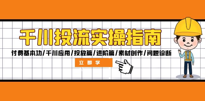 （12795期）千川投流实操指南：付费基本功/千川应用/投放篇/进阶篇/素材创作/问题诊断-韬哥副业项目资源网