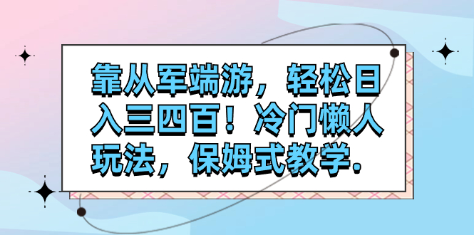 （7675期）靠参军电脑网游，轻轻松松日入三四百！小众懒人神器游戏玩法，跟踪服务课堂教学.-韬哥副业项目资源网