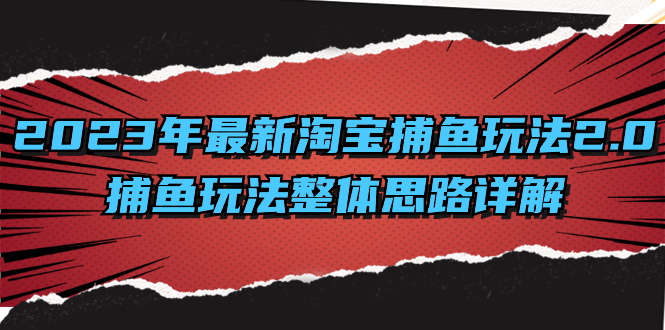 （8198期）2023年最新淘宝捕鱼玩法2.0，捕鱼玩法整体思路详解-暖阳网-优质付费教程和创业项目大全-韬哥副业项目资源网