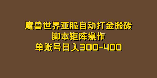 （7289期）魔兽亚服全自动刷金打金，脚本制作引流矩阵实际操作，单账户日入300-400-韬哥副业项目资源网