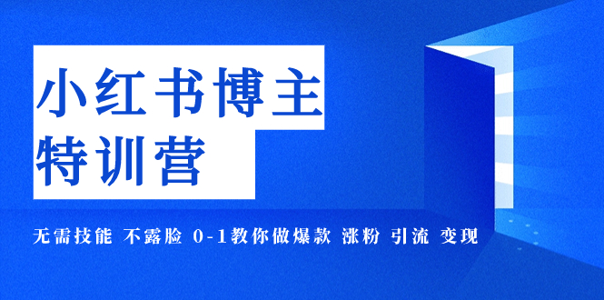 （7728期）小红书博主爆品夏令营-11期 不用专业技能 不露脸 0-1手把手带你爆品 增粉 引流方法 转现-韬哥副业项目资源网