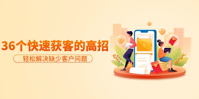 （9644期）共享36个迅速拓客的方法：轻松应对缺乏售后问题，合理才是王道-韬哥副业项目资源网
