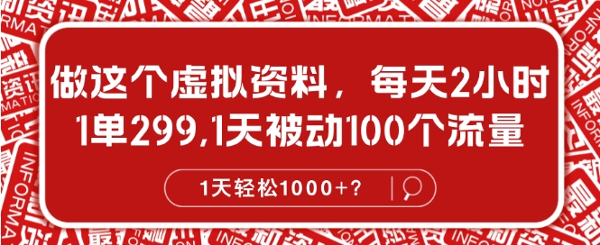 做这种虚似材料，每日2钟头，1单299.1天处于被动100个数据流量，1天轻轻松松1k?-韬哥副业项目资源网