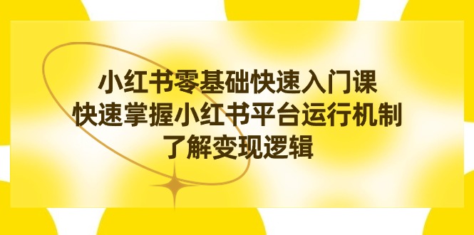 （8853期）小红书的0根本快速上手课，快速上手小红书运作模式，掌握转现逻辑性-韬哥副业项目资源网