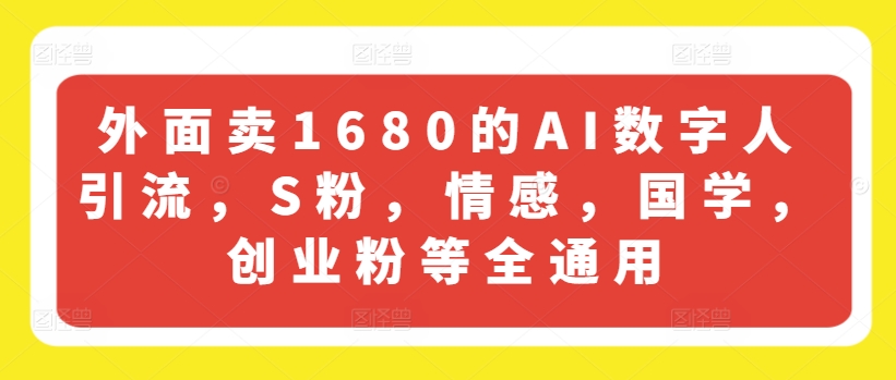 外边卖1680的AI虚拟数字人引流方法，S粉，情绪，国学经典，自主创业粉等全通用性-韬哥副业项目资源网