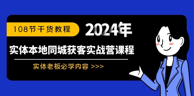 （8895期）实体线本地同城拓客实战营课程内容：实体线老总必会具体内容，108节干货知识实例教程-韬哥副业项目资源网