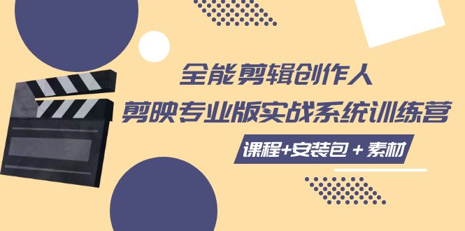 （7663期）全能型视频剪辑-创作者 剪映专业版实战演练系统软件夏令营  课程内容 安装文件＋素材内容！-韬哥副业项目资源网