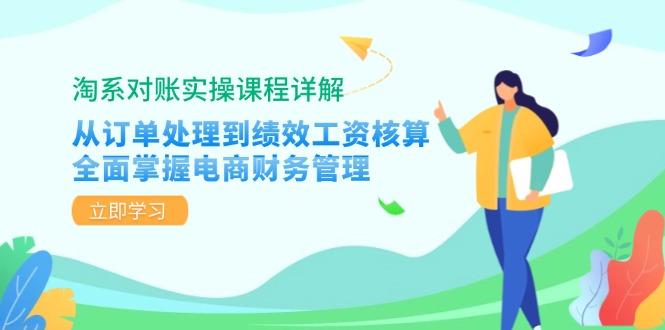 （12933期）淘宝查账实操课程详细说明：从订单管理到绩效考核工资计算，全面了解电商财务管理方法-韬哥副业项目资源网