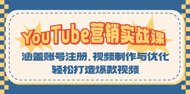 （13128期）YouTube-营销实战课：涵盖账号注册、视频制作与优化，轻松打造爆款视频-韬哥副业项目资源网