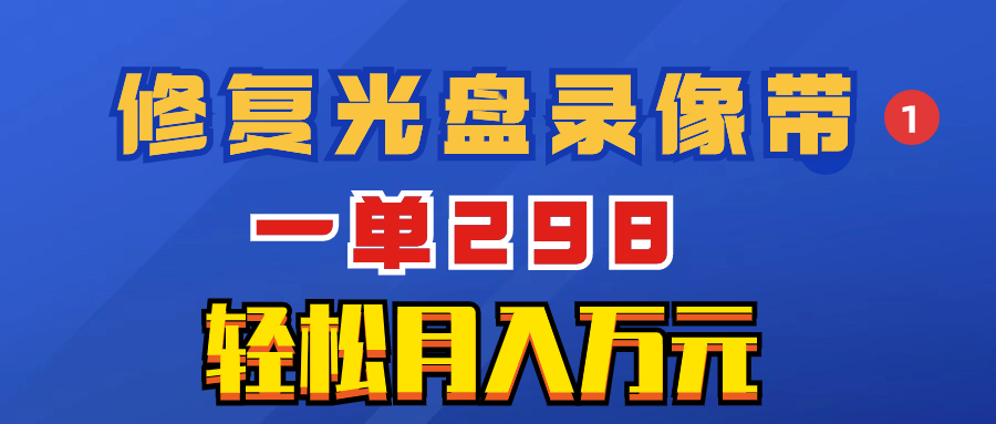 （8362期）超蓝海项目：修补光碟视频，一单298，轻轻松松月入万余元-韬哥副业项目资源网