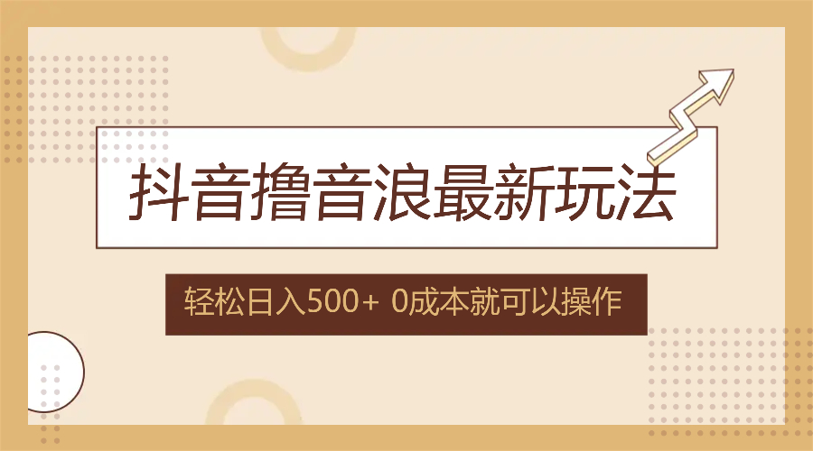 （12217期）抖音撸音浪最新玩法，不需要露脸，小白轻松上手，0成本就可操作，日入500+-韬哥副业项目资源网