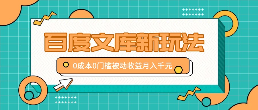 百度文库新玩法，0成本0门槛，新手小白也可以布局操作，被动收益月入千元-韬哥副业项目资源网