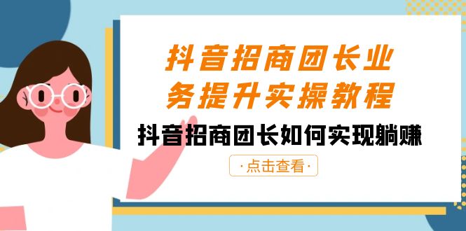 （8538期）抖音视频-招商团长业务提升实际操作实例教程，抖音招商团团长如何做到躺着赚钱（38节）-韬哥副业项目资源网