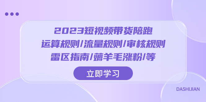 （8092期）2023短视频·带货陪跑：运算规则/流量规则/审核规则/雷区指南/薅羊毛涨粉..-暖阳网-优质付费教程和创业项目大全-韬哥副业项目资源网
