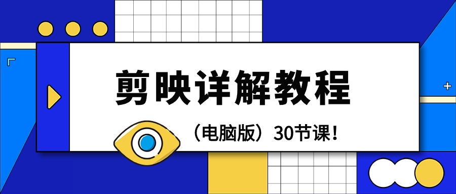 （9423期）剪辑教程-剪映详解操作教程（电脑版）30节课！-韬哥副业项目资源网
