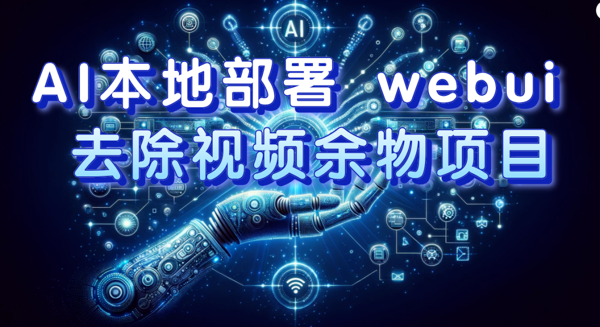 （7641期）AI本地部署 webui 清除短视频余物新项目 传统日入300-韬哥副业项目资源网