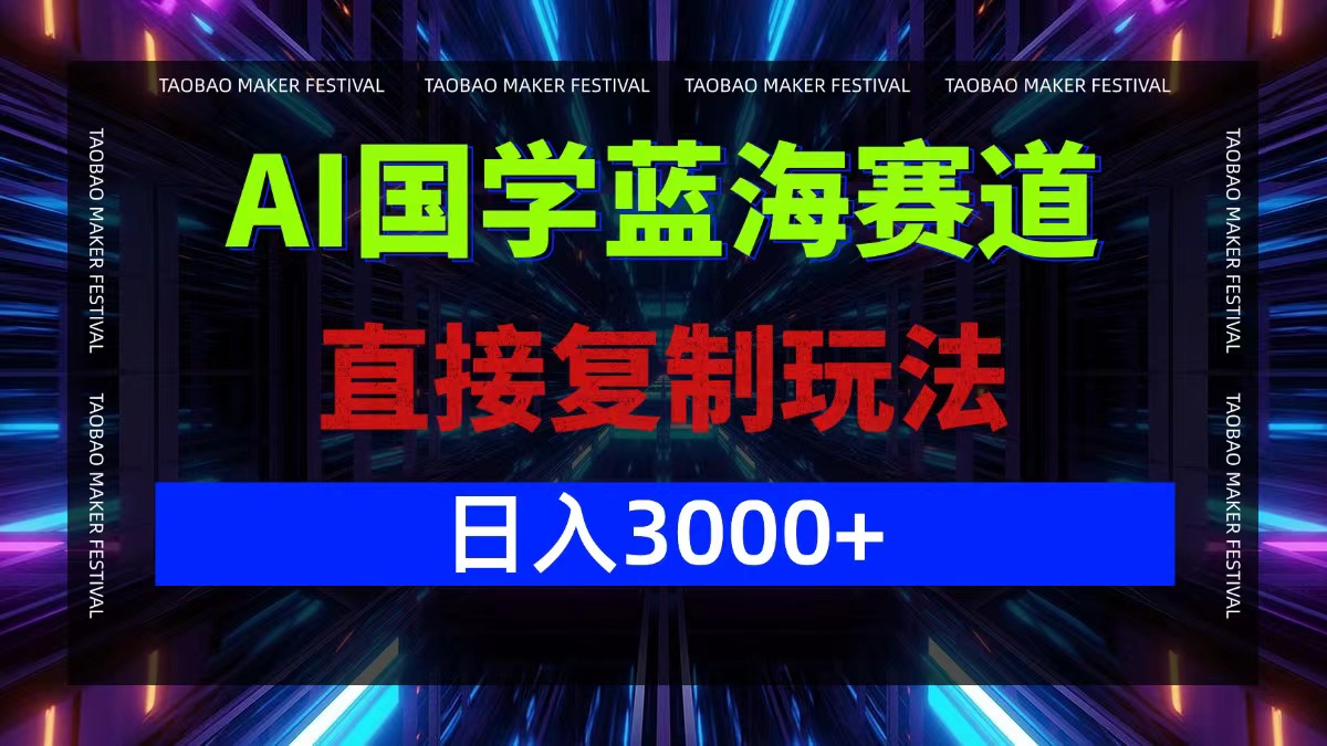 （12748期）AI国学蓝海赛道，直接复制玩法，轻松日入3000+-韬哥副业项目资源网