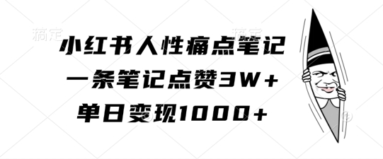 小红书的人的本性困扰手记，一条手记关注点赞3W ，单日转现1k-韬哥副业项目资源网